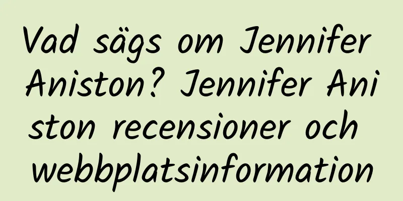 Vad sägs om Jennifer Aniston? Jennifer Aniston recensioner och webbplatsinformation