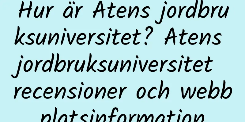 Hur är Atens jordbruksuniversitet? Atens jordbruksuniversitet recensioner och webbplatsinformation