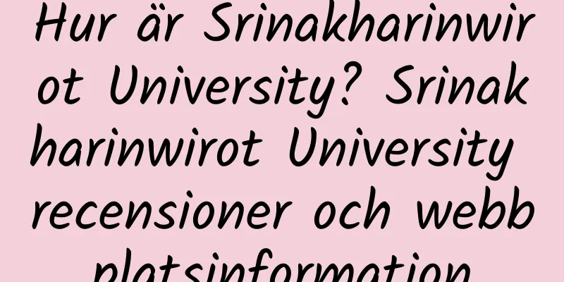 Hur är Srinakharinwirot University? Srinakharinwirot University recensioner och webbplatsinformation