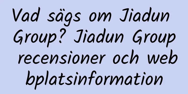 Vad sägs om Jiadun Group? Jiadun Group recensioner och webbplatsinformation