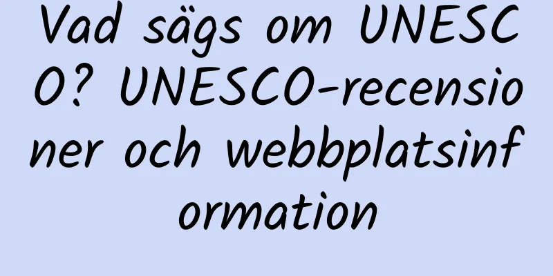 Vad sägs om UNESCO? UNESCO-recensioner och webbplatsinformation