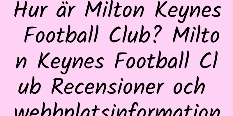 Hur är Milton Keynes Football Club? Milton Keynes Football Club Recensioner och webbplatsinformation