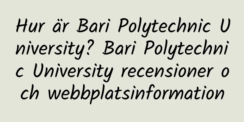 Hur är Bari Polytechnic University? Bari Polytechnic University recensioner och webbplatsinformation