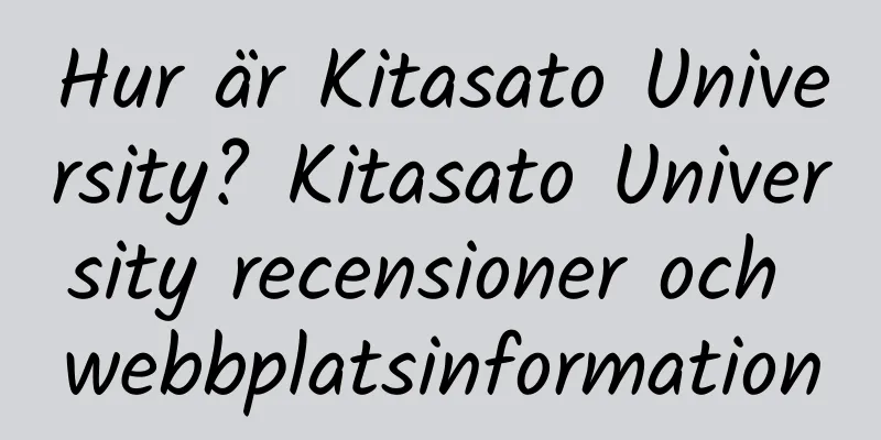 Hur är Kitasato University? Kitasato University recensioner och webbplatsinformation