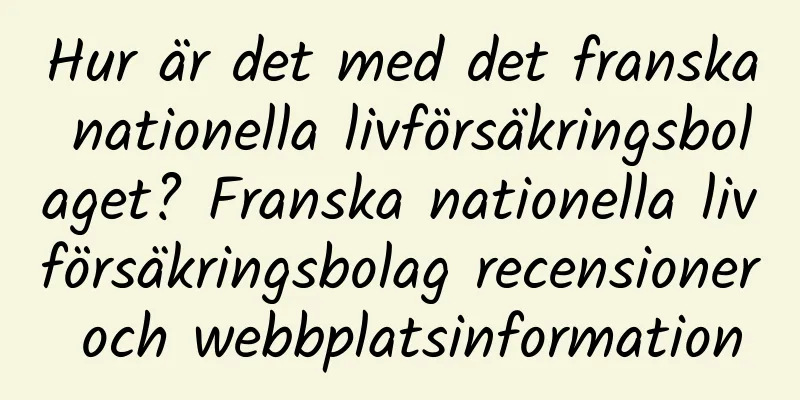 Hur är det med det franska nationella livförsäkringsbolaget? Franska nationella livförsäkringsbolag recensioner och webbplatsinformation