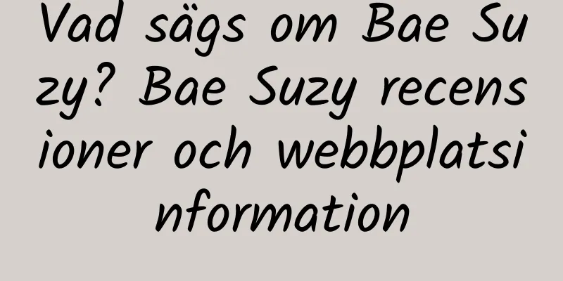 Vad sägs om Bae Suzy? Bae Suzy recensioner och webbplatsinformation
