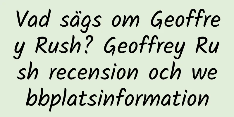 Vad sägs om Geoffrey Rush? Geoffrey Rush recension och webbplatsinformation