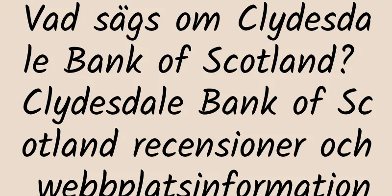 Vad sägs om Clydesdale Bank of Scotland? Clydesdale Bank of Scotland recensioner och webbplatsinformation