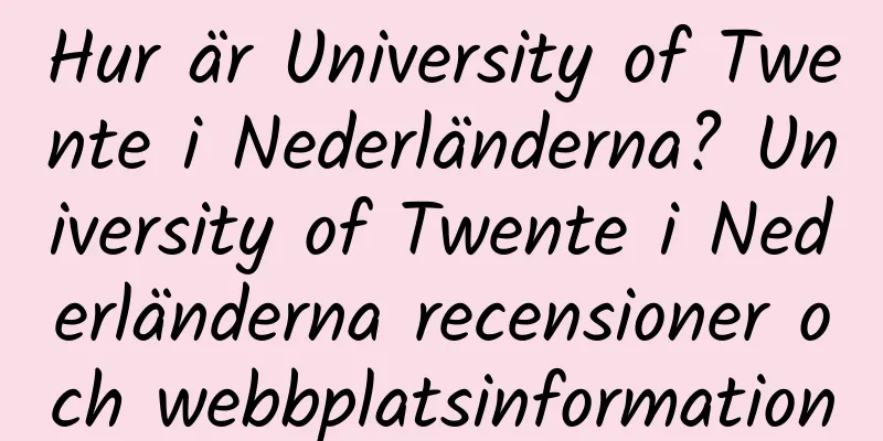 Hur är University of Twente i Nederländerna? University of Twente i Nederländerna recensioner och webbplatsinformation