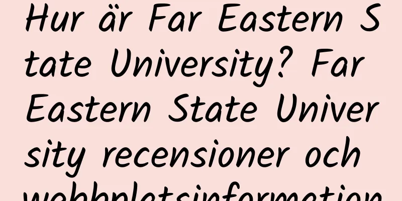Hur är Far Eastern State University? Far Eastern State University recensioner och webbplatsinformation