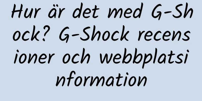 Hur är det med G-Shock? G-Shock recensioner och webbplatsinformation