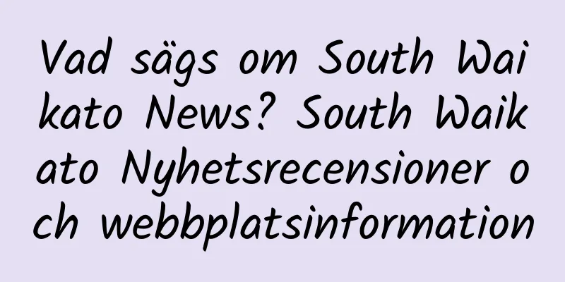 Vad sägs om South Waikato News? South Waikato Nyhetsrecensioner och webbplatsinformation