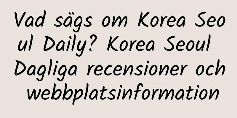Vad sägs om Korea Seoul Daily? Korea Seoul Dagliga recensioner och webbplatsinformation