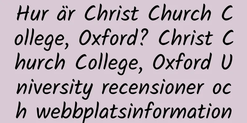 Hur är Christ Church College, Oxford? Christ Church College, Oxford University recensioner och webbplatsinformation