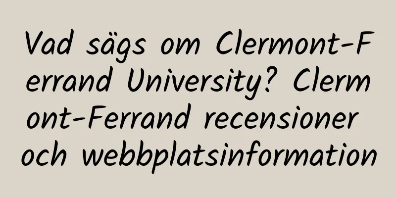 Vad sägs om Clermont-Ferrand University? Clermont-Ferrand recensioner och webbplatsinformation