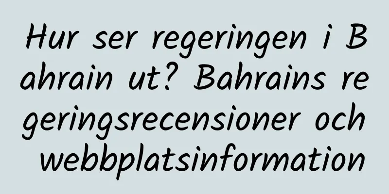 Hur ser regeringen i Bahrain ut? Bahrains regeringsrecensioner och webbplatsinformation