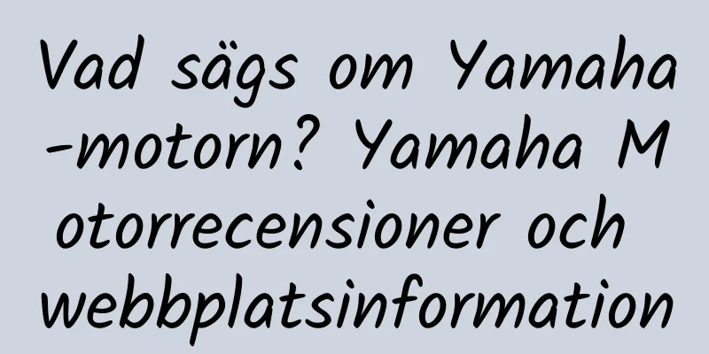 Vad sägs om Yamaha-motorn? Yamaha Motorrecensioner och webbplatsinformation
