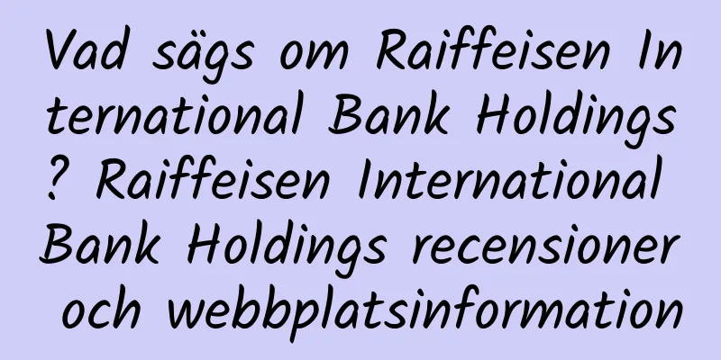 Vad sägs om Raiffeisen International Bank Holdings? Raiffeisen International Bank Holdings recensioner och webbplatsinformation