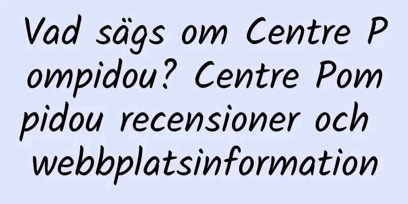 Vad sägs om Centre Pompidou? Centre Pompidou recensioner och webbplatsinformation