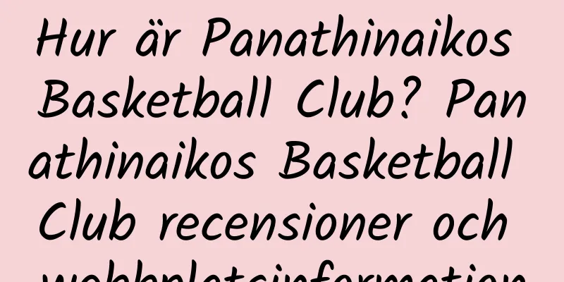 Hur är Panathinaikos Basketball Club? Panathinaikos Basketball Club recensioner och webbplatsinformation