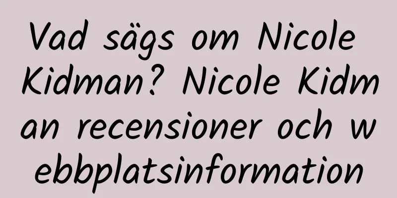 Vad sägs om Nicole Kidman? Nicole Kidman recensioner och webbplatsinformation