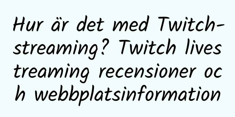 Hur är det med Twitch-streaming? Twitch livestreaming recensioner och webbplatsinformation