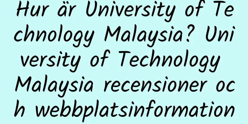 Hur är University of Technology Malaysia? University of Technology Malaysia recensioner och webbplatsinformation