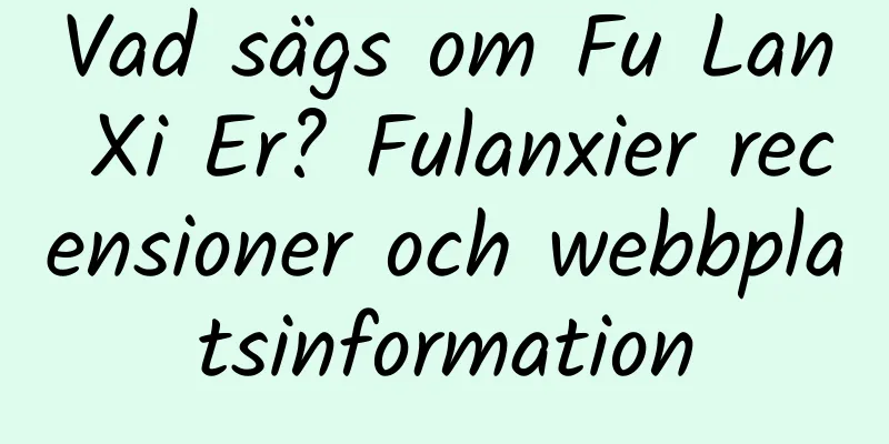 Vad sägs om Fu Lan Xi Er? Fulanxier recensioner och webbplatsinformation