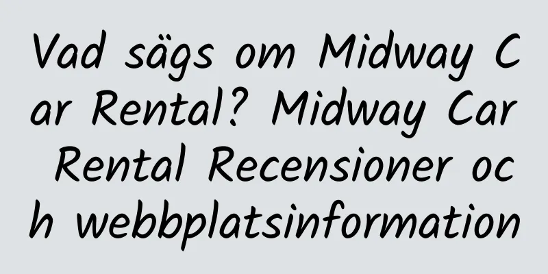 Vad sägs om Midway Car Rental? Midway Car Rental Recensioner och webbplatsinformation