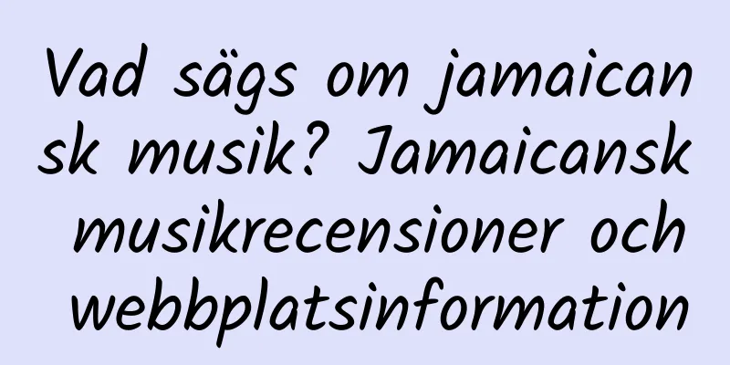 Vad sägs om jamaicansk musik? Jamaicansk musikrecensioner och webbplatsinformation