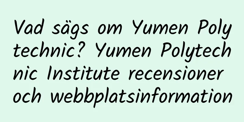 Vad sägs om Yumen Polytechnic? Yumen Polytechnic Institute recensioner och webbplatsinformation