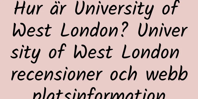 Hur är University of West London? University of West London recensioner och webbplatsinformation