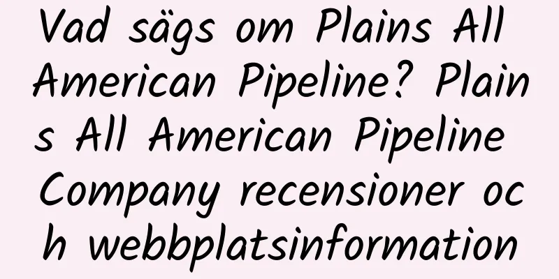 Vad sägs om Plains All American Pipeline? Plains All American Pipeline Company recensioner och webbplatsinformation