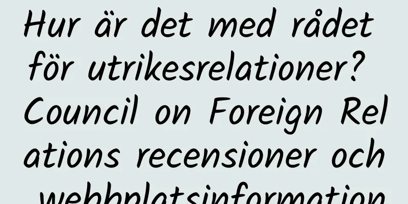 Hur är det med rådet för utrikesrelationer? Council on Foreign Relations recensioner och webbplatsinformation