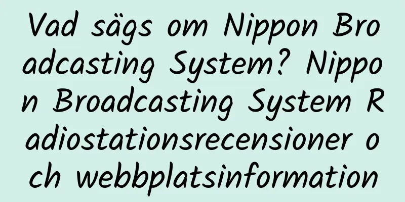 Vad sägs om Nippon Broadcasting System? Nippon Broadcasting System Radiostationsrecensioner och webbplatsinformation