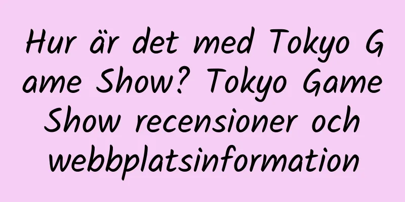 Hur är det med Tokyo Game Show? Tokyo Game Show recensioner och webbplatsinformation