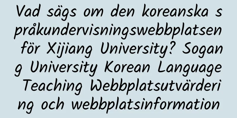 Vad sägs om den koreanska språkundervisningswebbplatsen för Xijiang University? Sogang University Korean Language Teaching Webbplatsutvärdering och webbplatsinformation