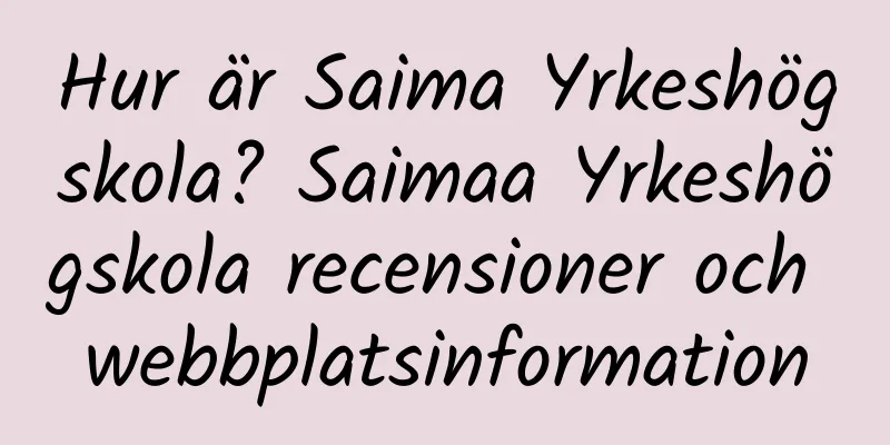 Hur är Saima Yrkeshögskola? Saimaa Yrkeshögskola recensioner och webbplatsinformation