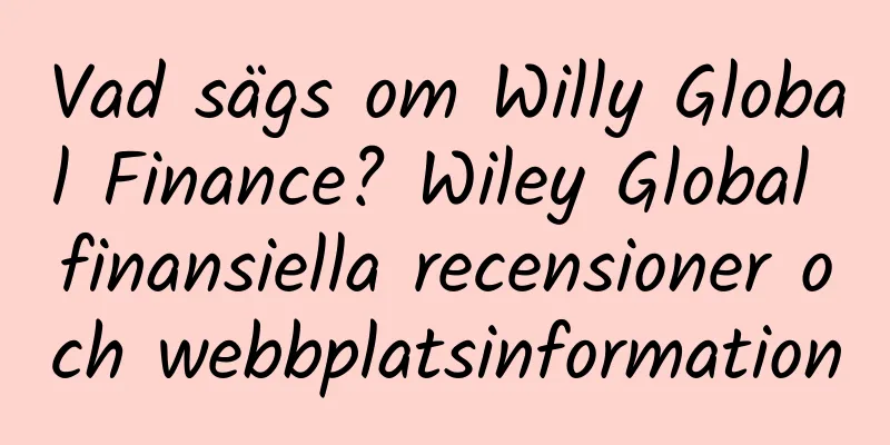 Vad sägs om Willy Global Finance? Wiley Global finansiella recensioner och webbplatsinformation