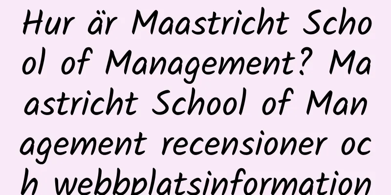 Hur är Maastricht School of Management? Maastricht School of Management recensioner och webbplatsinformation