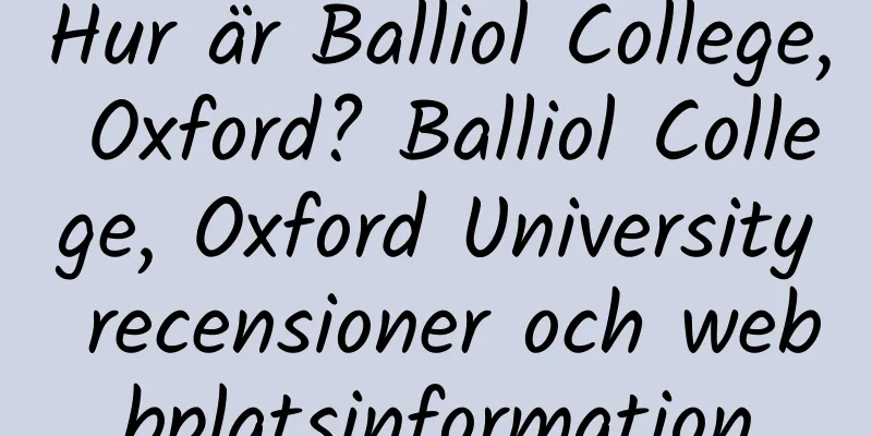 Hur är Balliol College, Oxford? Balliol College, Oxford University recensioner och webbplatsinformation