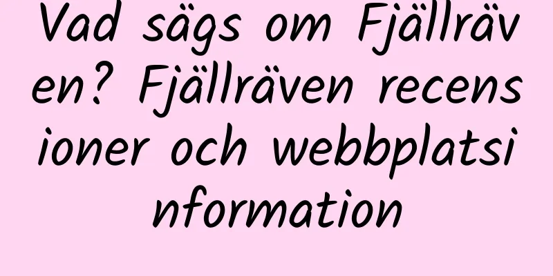 Vad sägs om Fjällräven? Fjällräven recensioner och webbplatsinformation