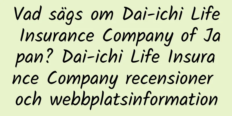 Vad sägs om Dai-ichi Life Insurance Company of Japan? Dai-ichi Life Insurance Company recensioner och webbplatsinformation