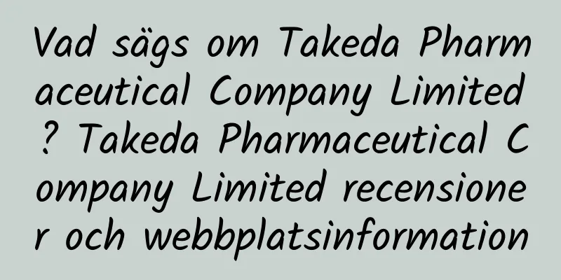 Vad sägs om Takeda Pharmaceutical Company Limited? Takeda Pharmaceutical Company Limited recensioner och webbplatsinformation