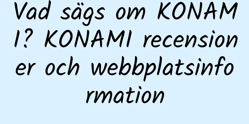 Vad sägs om KONAMI? KONAMI recensioner och webbplatsinformation