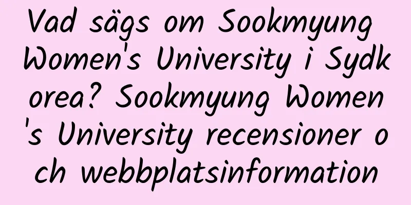 Vad sägs om Sookmyung Women's University i Sydkorea? Sookmyung Women's University recensioner och webbplatsinformation