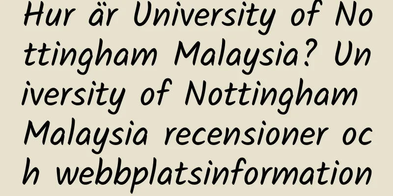 Hur är University of Nottingham Malaysia? University of Nottingham Malaysia recensioner och webbplatsinformation