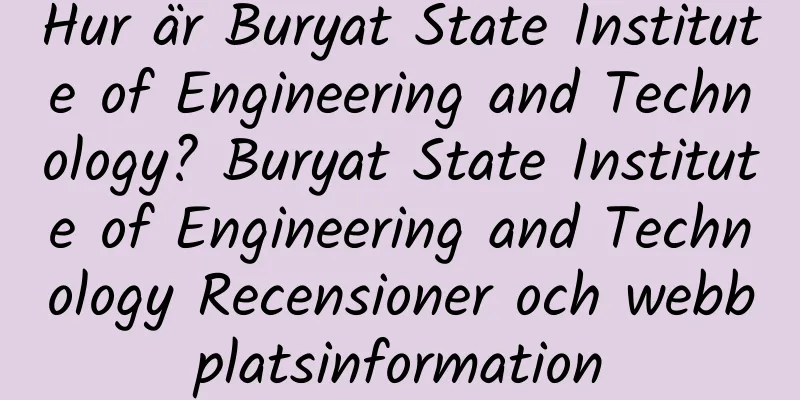 Hur är Buryat State Institute of Engineering and Technology? Buryat State Institute of Engineering and Technology Recensioner och webbplatsinformation