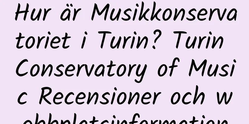 Hur är Musikkonservatoriet i Turin? Turin Conservatory of Music Recensioner och webbplatsinformation