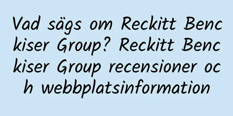 Vad sägs om Reckitt Benckiser Group? Reckitt Benckiser Group recensioner och webbplatsinformation